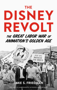 The Disney Revolt: The Great Labor War of Animation's Golden Age by Jake S. Friedman