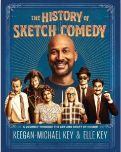 The History of Sketch Comedy: A Journey through the Art and Craft of Humor by Keegan-Michael Key and Elle Key